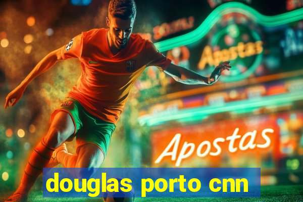 douglas porto cnn